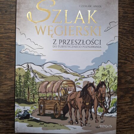 Czesław Anioł - Szlak węgierski z przeszłości do turystycznego poznania